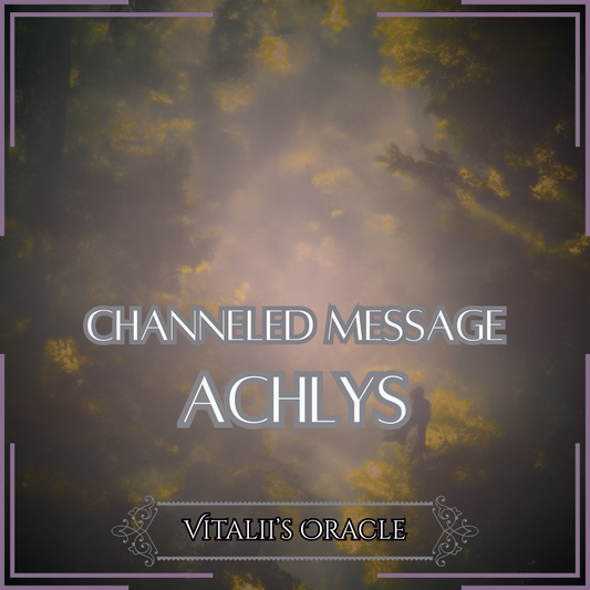Achlys - Direct Channeled Message | 1 Question per Paragraph [1 - 25]